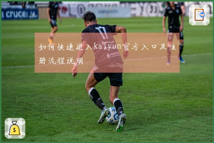 如何快速进入kaiyun官方入口及注册流程说明
