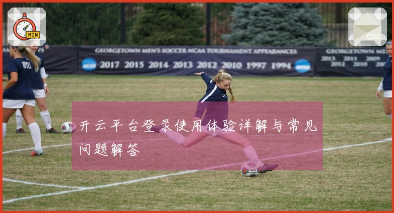 开云平台登录使用体验详解与常见问题解答