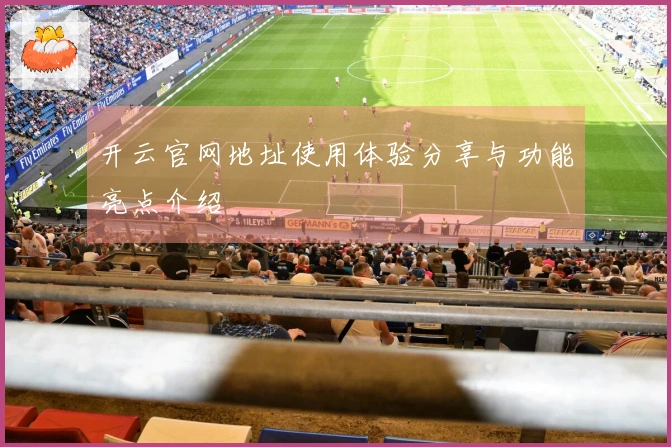 开云官网地址使用体验分享与功能亮点介绍